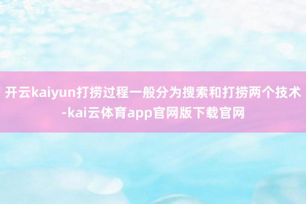 开云kaiyun打捞过程一般分为搜索和打捞两个技术-kai云体育app官网版下载官网