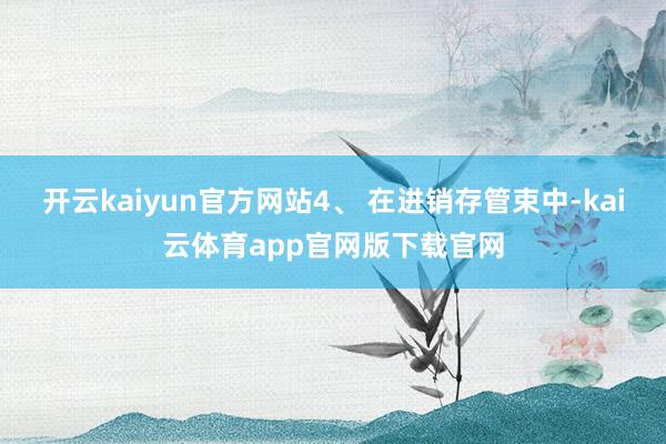 开云kaiyun官方网站4、 在进销存管束中-kai云体育app官网版下载官网